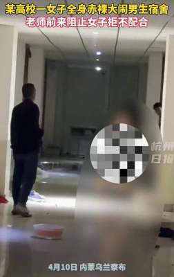 美女裸挡视频(震惊全校的2分钟：美女裸闯男生楼打砸，3名老师斗勇，警方已介入)