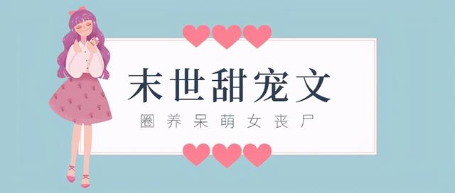 「推文」五本末世甜宠文，捡到娇气女丧尸，养着养着成了媳妇